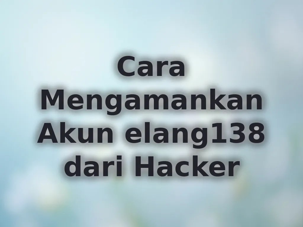 Cara Mengamankan Akun elang138 dari Hacker