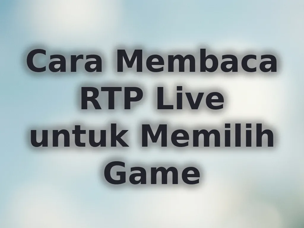 Cara Membaca RTP Live untuk Memilih Game